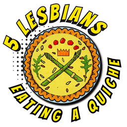 5 Lesbians Eating a Quiche